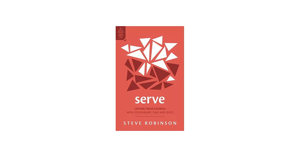 Serve: Loving Your Church with Your Heart, Time and Gifts | 拾書所