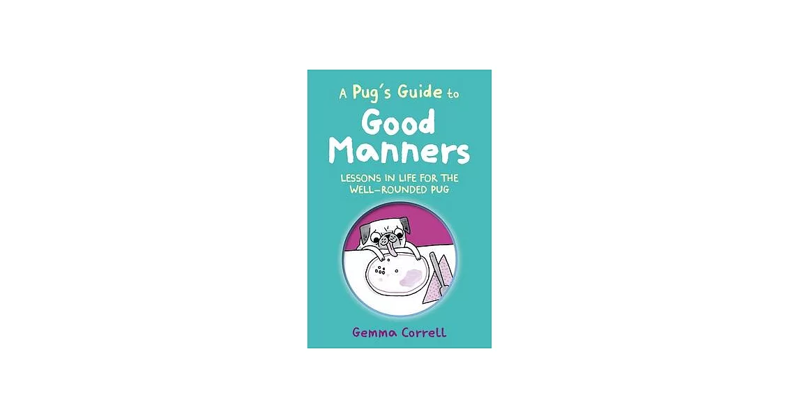 A Pug’s Guide to Good Manners: Lessons in Life for the Well-Rounded Pug | 拾書所
