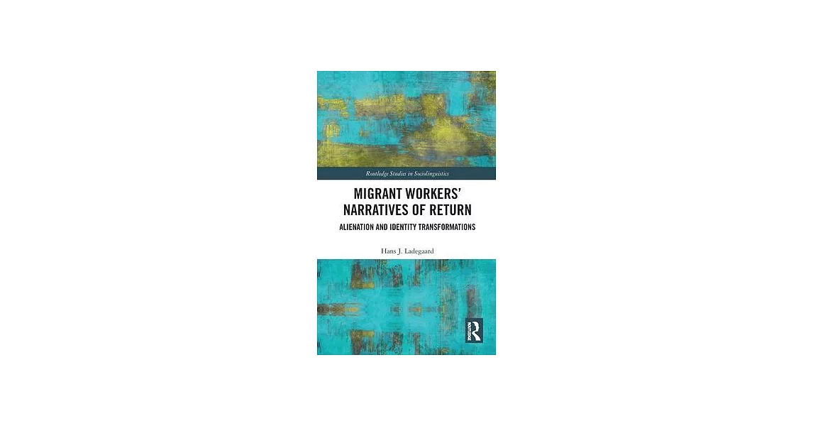 Migrant Workers’ Narratives of Return: Alienation and Identity Transformations | 拾書所
