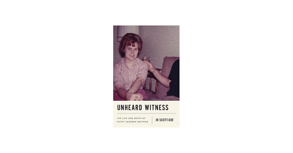 Unheard Witness: The Life and Death of Kathy Leissner Whitman | 拾書所