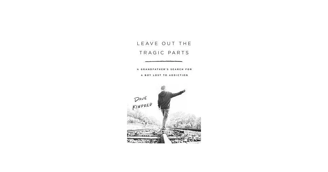 Leave Out the Tragic Parts: A Grandfather’s Search for a Boy Lost to Addiction | 拾書所