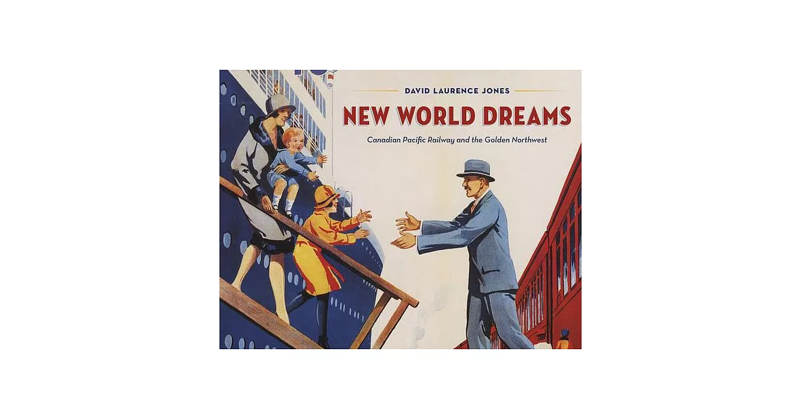 New World Dreams: Canadian Pacific Railway and the Golden Northwest | 拾書所