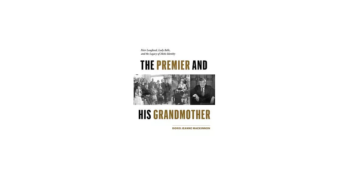 The Premier and His Grandmother: Peter Lougheed, Lady Belle, and the Legacy of Métis Identity | 拾書所