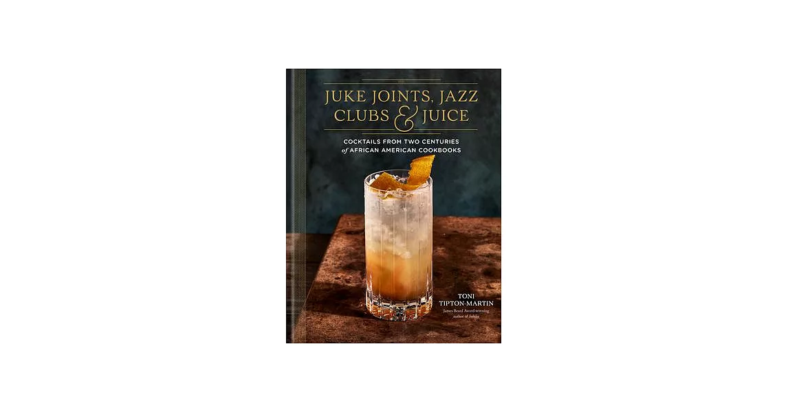 Juke Joints, Jazz Clubs, and Juice: A Cocktail Recipe Book: A Celebration of Black Mixology | 拾書所