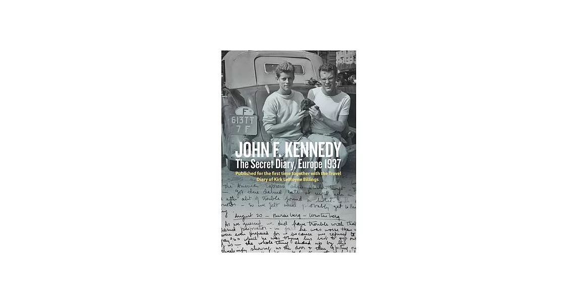 John F. Kennedy: The Secret Diary, Europe 1937: Published for the First Time Together with the Travel Diary of Kirk Lemoyne Billings | 拾書所