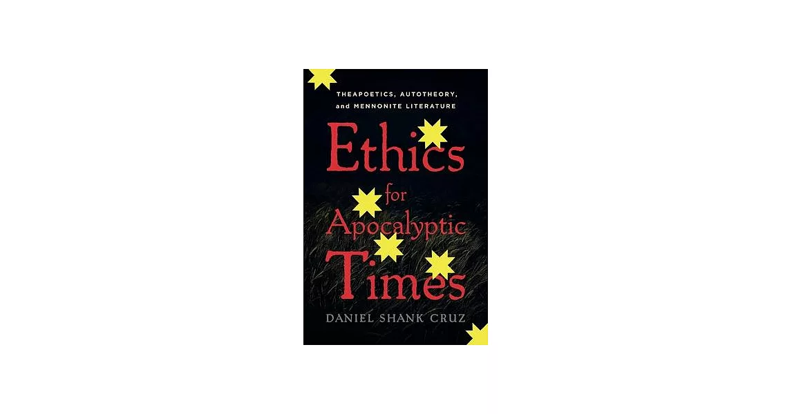 Ethics for Apocalyptic Times: Theapoetics, Autotheory, and Mennonite Literature | 拾書所