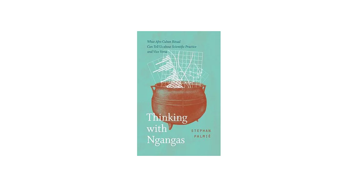 Thinking with Ngangas: What Afro-Cuban Ritual Can Tell Us about Scientific Practice and Vice Versa | 拾書所