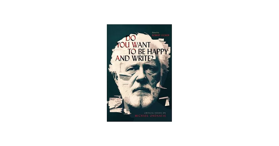 Do You Want to Be Happy and Write?: Critical Essays on Michael Ondaatje | 拾書所