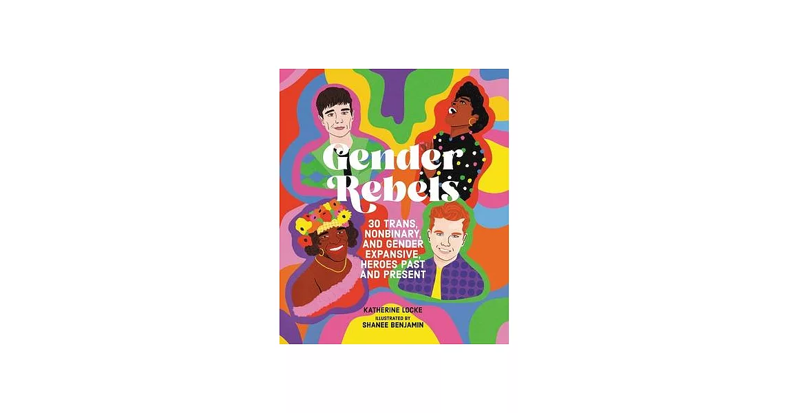 Gender Rebels: 30 Trans, Nonbinary, and Gender Expansive Heroes Past and Present | 拾書所