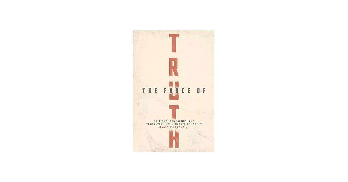 The Force of Truth: Critique, Genealogy, and Truth-Telling in Michel Foucault | 拾書所