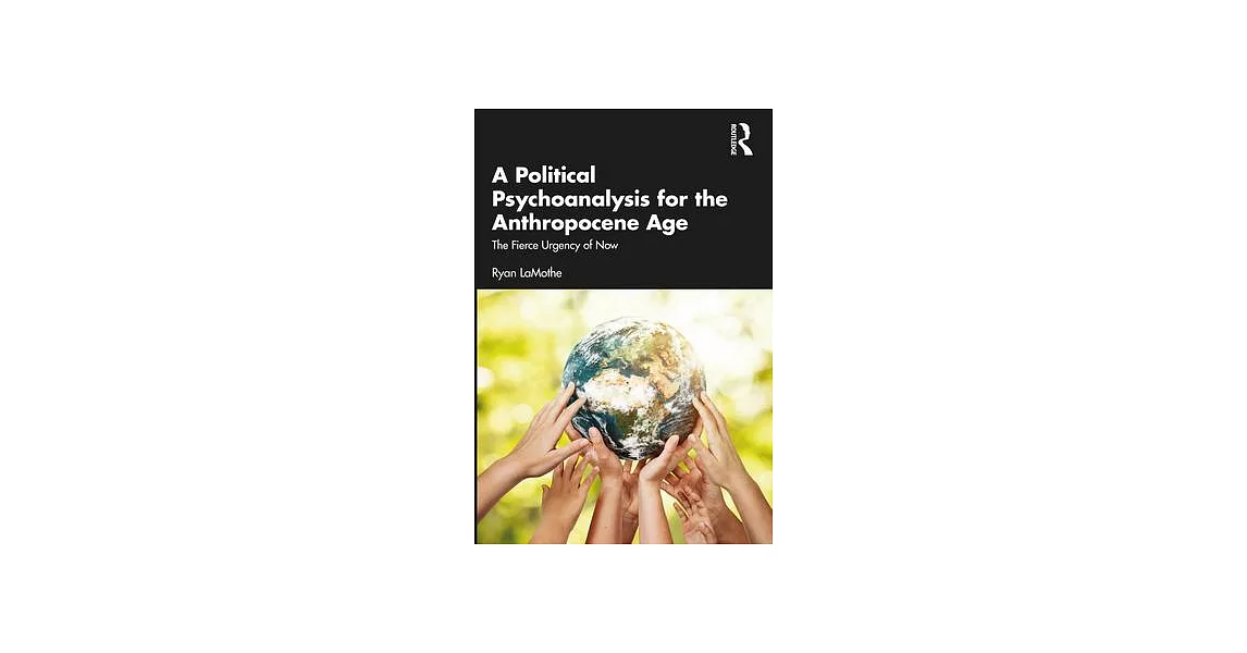 A Political Psychoanalysis for the Anthropocene Age: The Fierce Urgency of Now | 拾書所