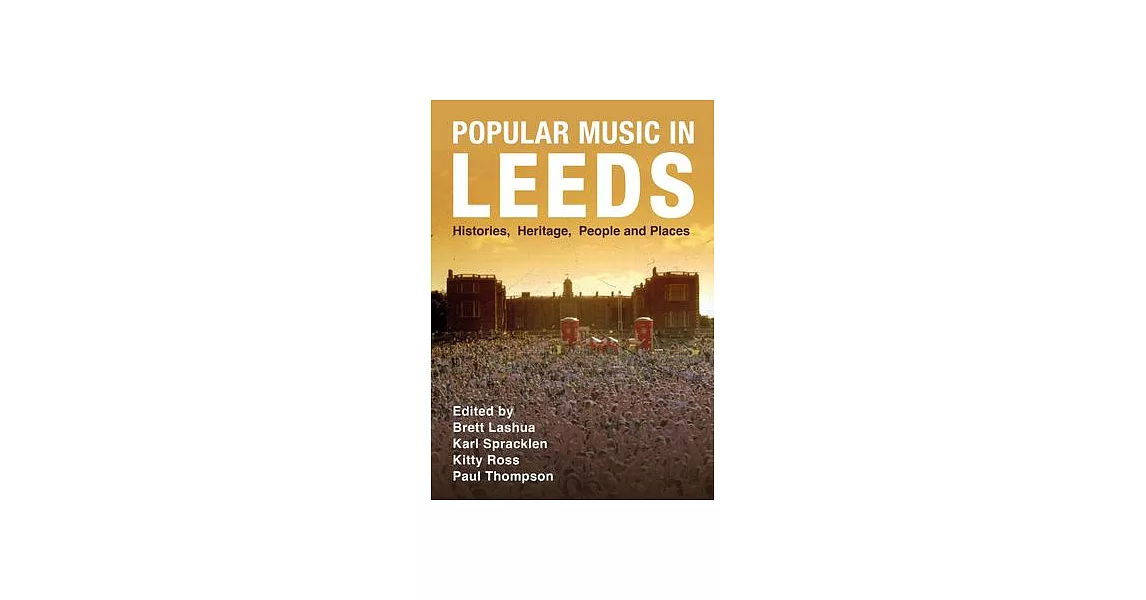 Popular Music in Leeds: Histories, Heritage, People and Places | 拾書所