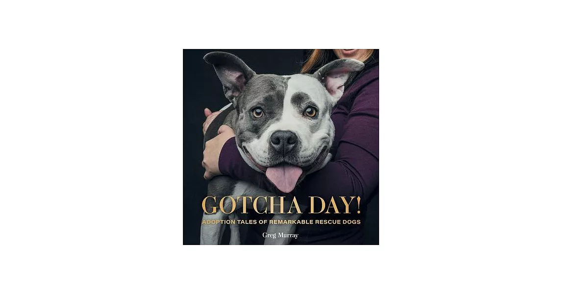 Gotcha Day!: Adoption Tales of Remarkable Rescue Dogs | 拾書所