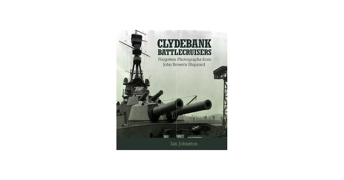 Clydebank Battlecruisers: Forgotten Photographs from John Brown’s Shipyard | 拾書所