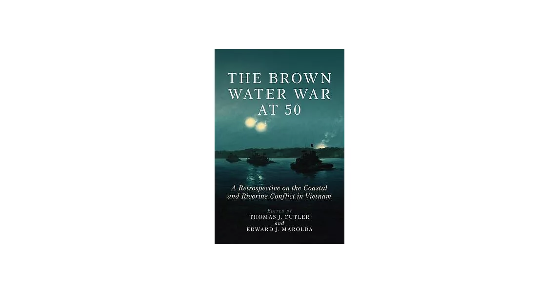 The Brown Water War at 50: A Retrospective on the Coastal and Riverine Conflict in Vietnam | 拾書所