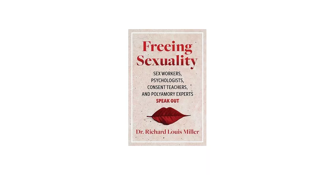 Freeing Sexuality: Sex Workers, Psychologists, Consent Teachers, and Polyamory Experts Speak Out | 拾書所