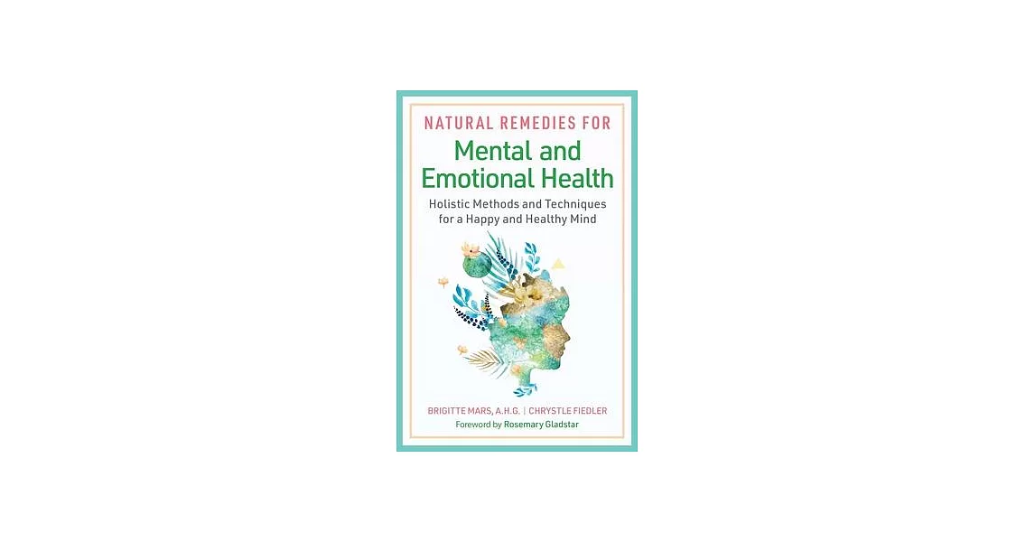 Natural Remedies for Mental and Emotional Health: Holistic Methods and Techniques for a Happy and Healthy Mind | 拾書所