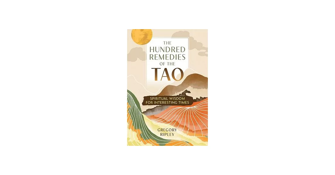 The Hundred Remedies of the Tao: Spiritual Wisdom for Interesting Times | 拾書所