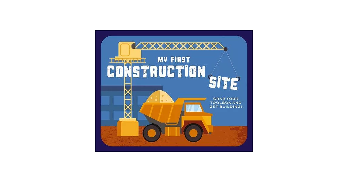 My First Construction Site: Grab Your Toolbox and Get Building! | 拾書所