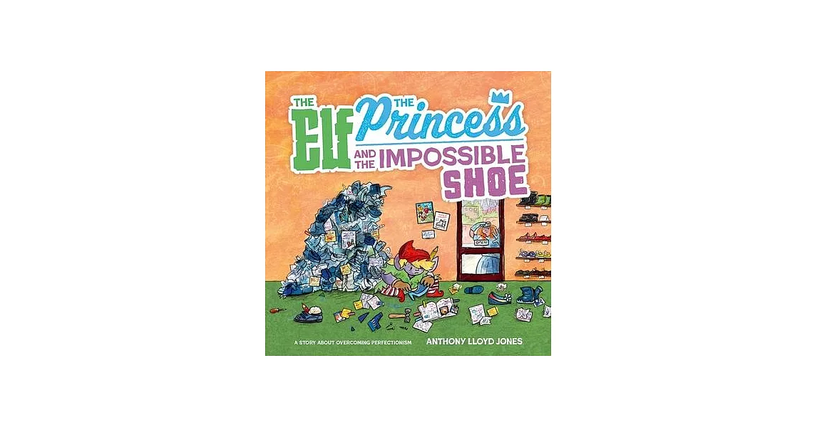 The Elf, the Princess and the Impossible Shoe: A Story about Overcoming Perfectionism | 拾書所