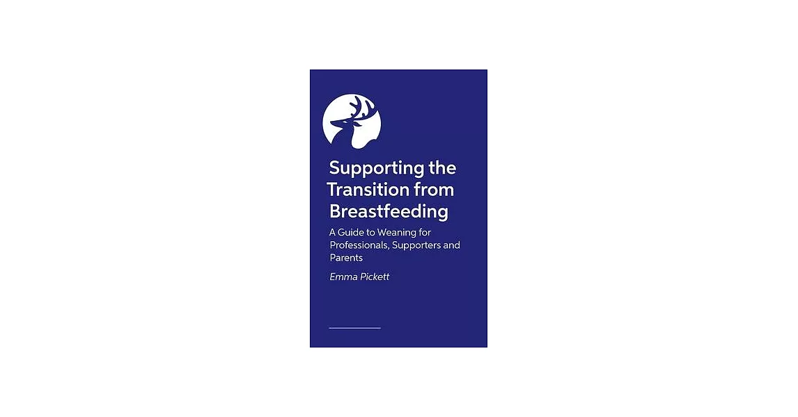 Supporting the Transition from Breastfeeding: A Guide to Weaning for Professionals, Supporters and Parents | 拾書所