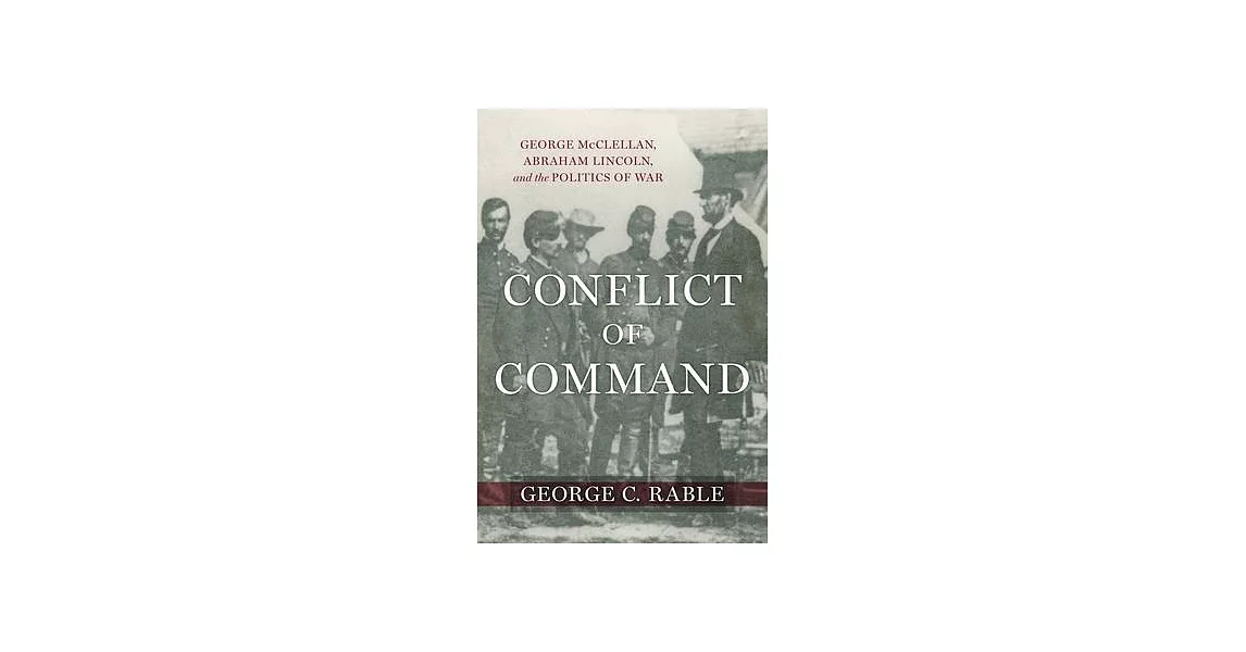 Conflict of Command: George McClellan, Abraham Lincoln, and the Politics of War | 拾書所