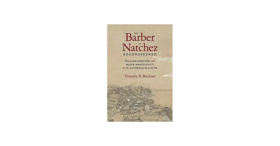 The Barber of Natchez Reconsidered: William Johnson and Black Masculinity in the Antebellum South | 拾書所