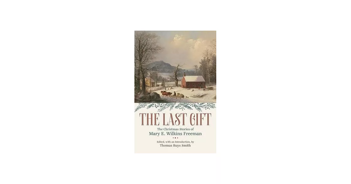 The Last Gift: The Christmas Stories of Mary E. Wilkins Freeman | 拾書所