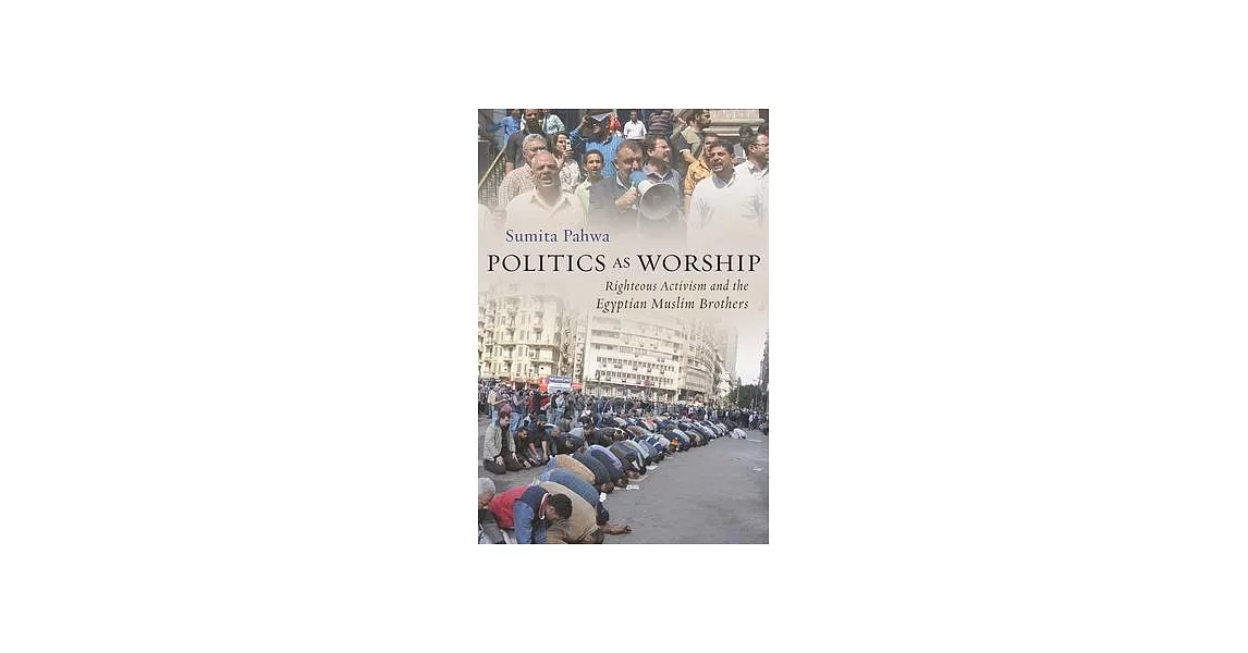 Politics as Worship: Righteous Activism and the Egyptian Muslim Brothers | 拾書所