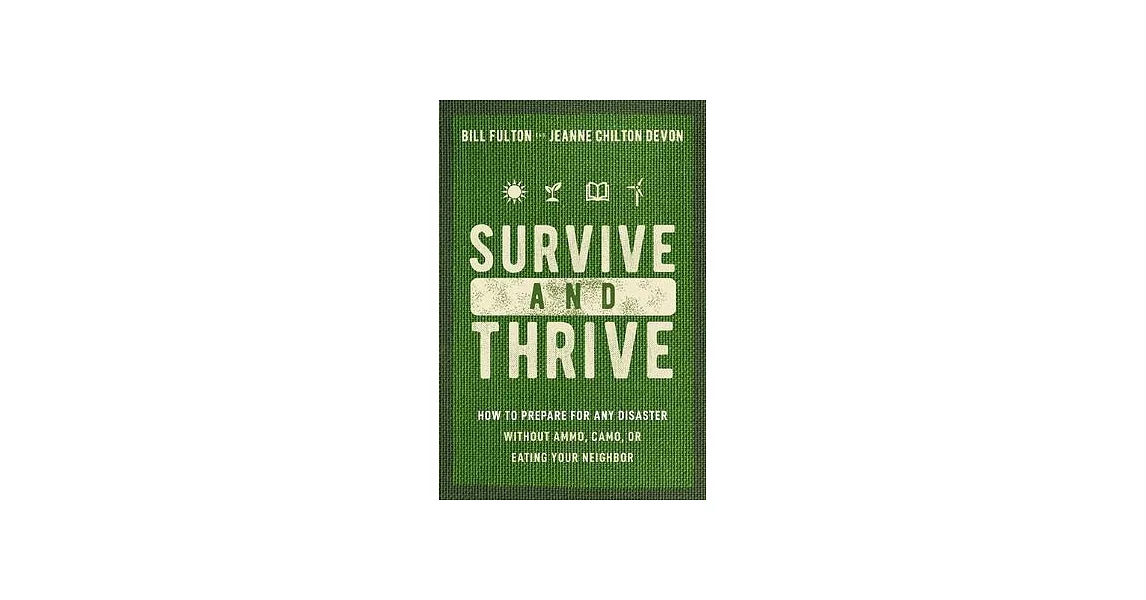 Survive and Thrive: How to Prepare for Any Disaster Without Ammo, Camo, or Eating Your Neighbor | 拾書所