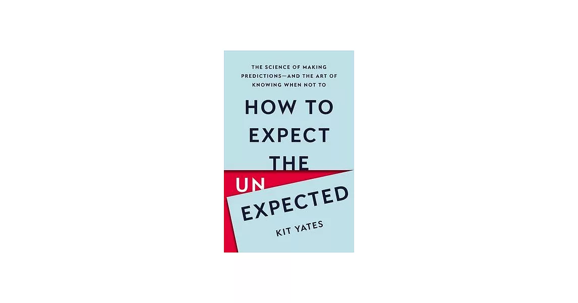 How to Expect the Unexpected: The Science of Making Predictions--And the Art of Knowing When Not to | 拾書所