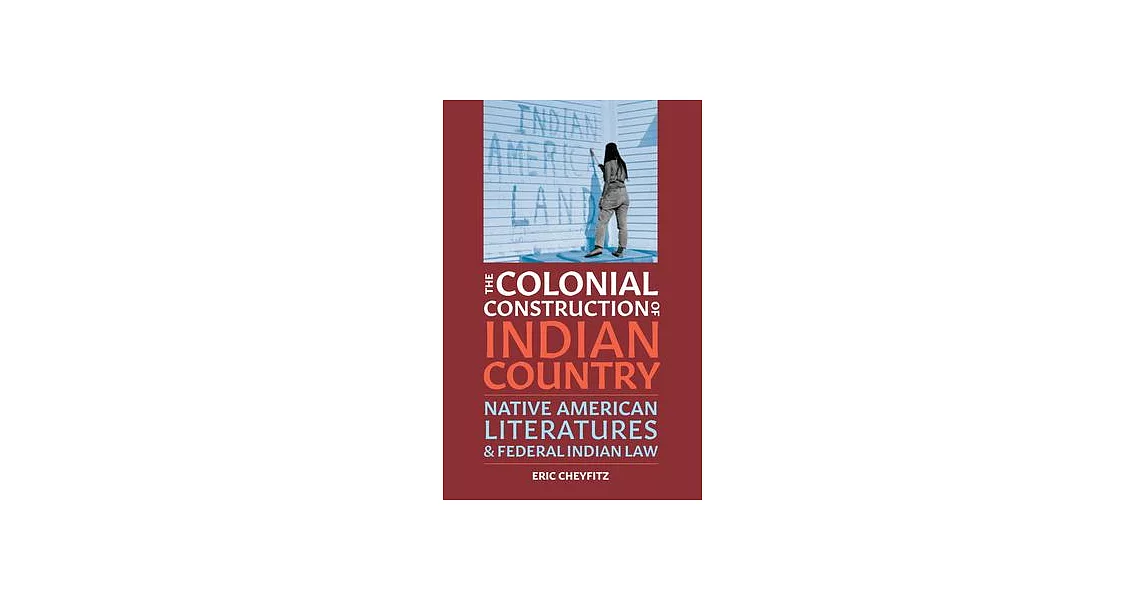 The Colonial Construction of Indian Country: Native American Literatures and Federal Indian Law | 拾書所