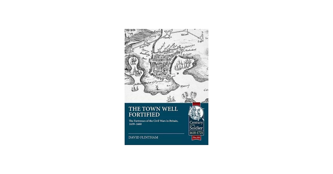 The Town Well Fortified: The Fortresses of the Civil Wars in Britain, 1639 - 1660 | 拾書所