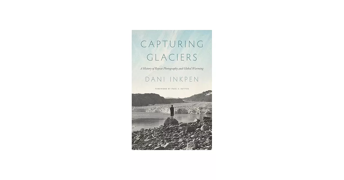 Capturing Glaciers: A History of Repeat Photography and Global Warming | 拾書所