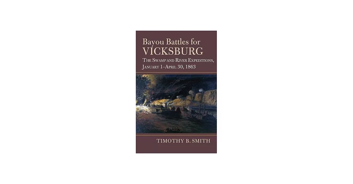 Bayou Battles for Vicksburg: The Swamp and River Expeditions, January 1-April 30, 1863 | 拾書所