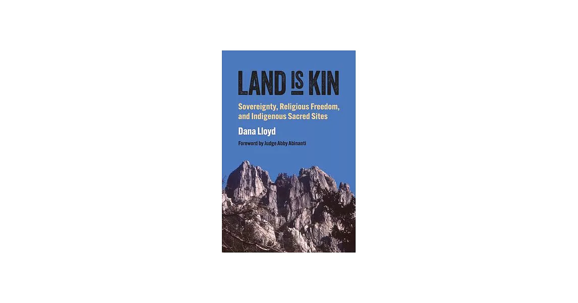 Land Is Kin: Sovereignty, Religious Freedom, and Indigenous Sacred Sites, Foreword by Judge Abby Abinanti | 拾書所