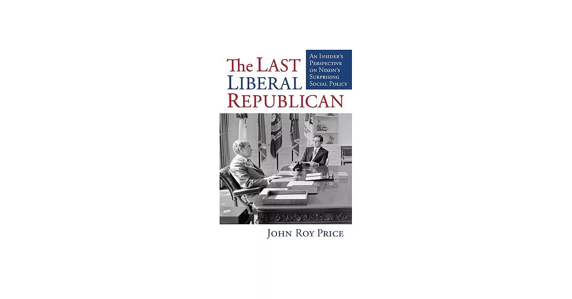 The Last Liberal Republican: An Insider’s Perspective on Nixon’s Surprising Social Policy | 拾書所