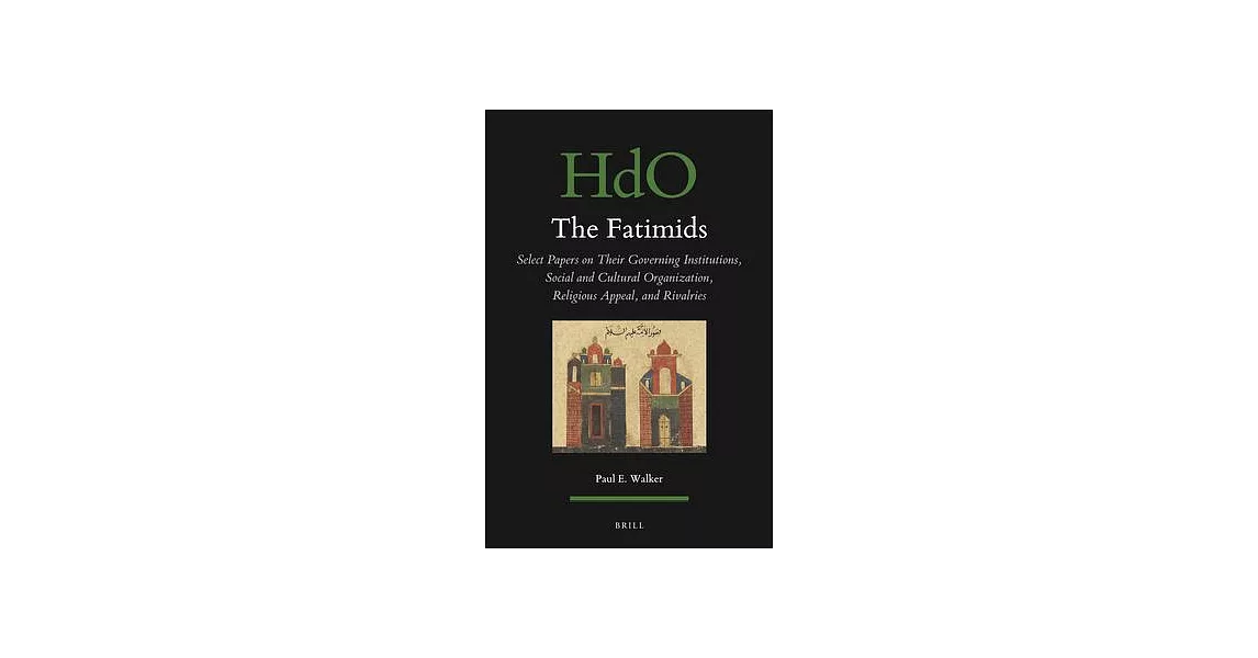 The Fatimids: Select Papers on Their Governing Institutions, Social and Cultural Organization, Religious Appeal, and Rivalries | 拾書所