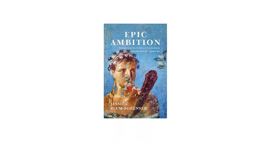 Epic Ambition: Hercules and the Politics of Emulation in Valerius Flaccus’ Argonautica | 拾書所