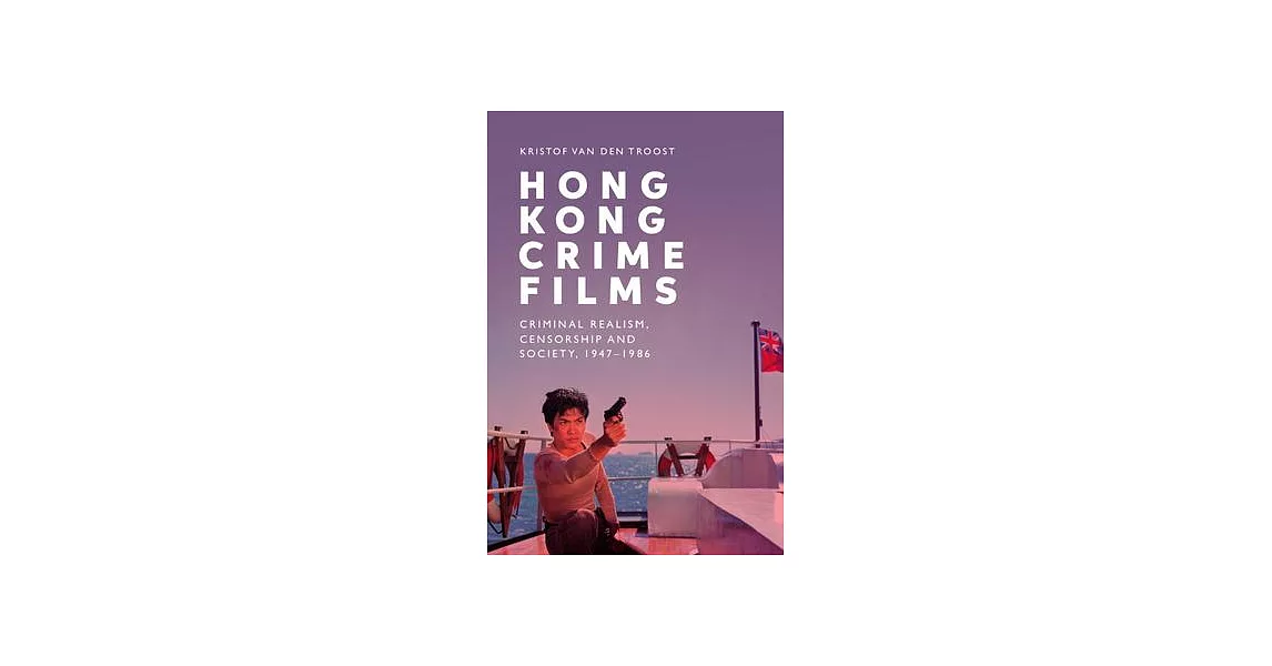 Hong Kong Crime Films: Criminal Realism, Censorship and Society, 1947-1986 | 拾書所