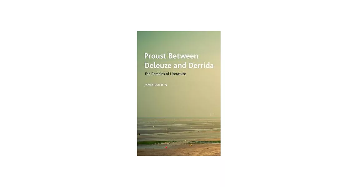Proust Between Deleuze and Derrida: The Remains of Literature | 拾書所