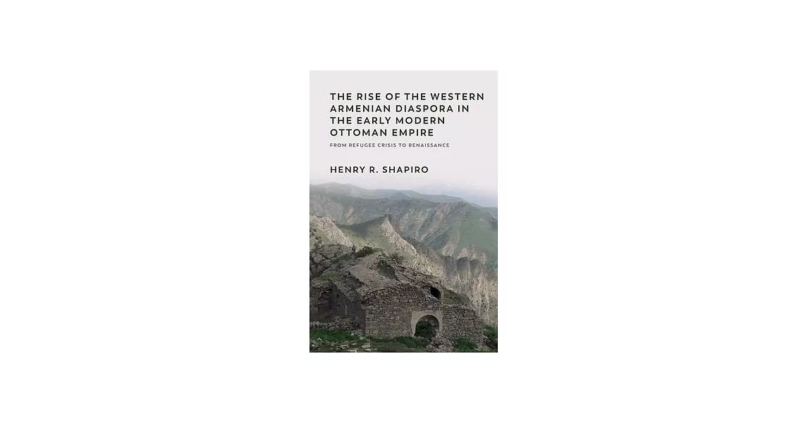 The Rise of the Western Armenian Diaspora in the Early Modern Ottoman Empire: From Refugee Crisis to Renaissance in the 17th Century | 拾書所