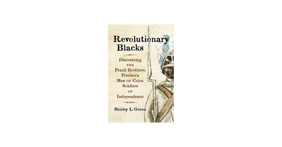 Black and Revolutionary: Discovering the Frank Brothers, Freeborn Men of Color, Soldiers of Independence | 拾書所