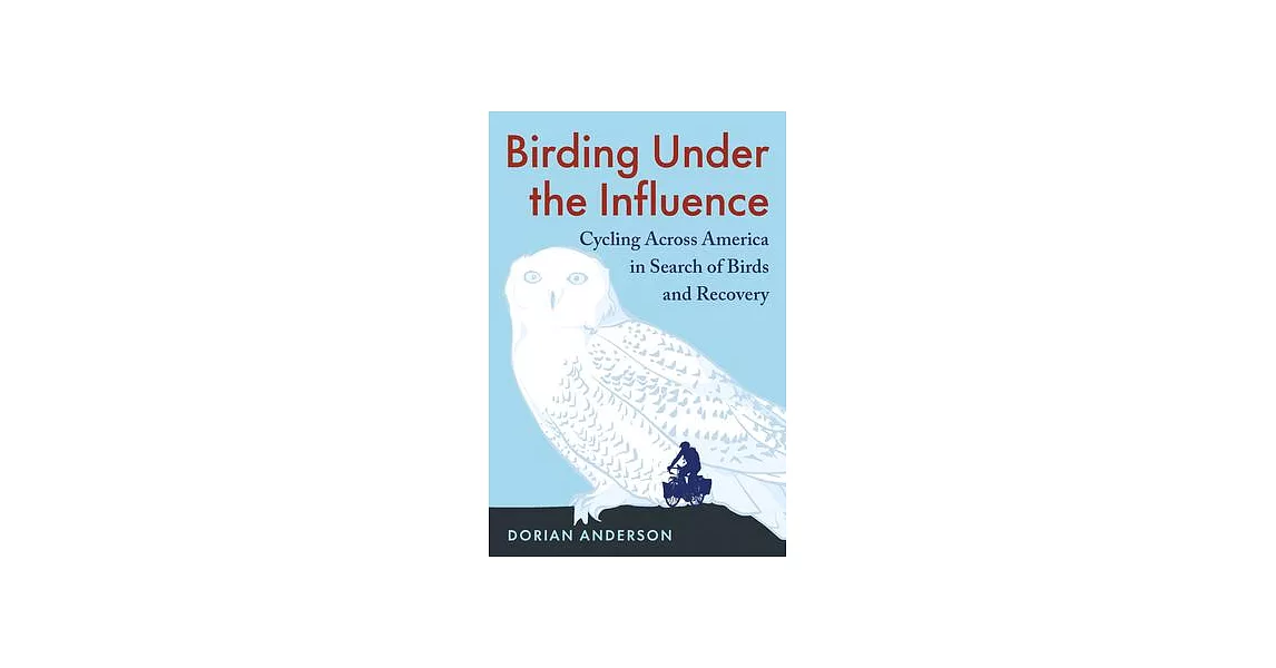 Birding Under the Influence: Cycling Across America in Search of Birds and Recovery | 拾書所