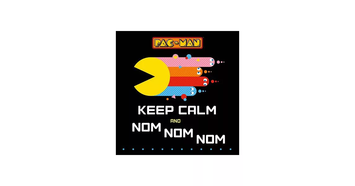 Pac-Man: Keep Calm and Nom Nom Nom | 拾書所