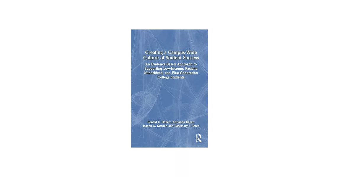 Creating a Campus-Wide Culture of Student Success: An Evidence-Based Approach to Supporting Low-Income, Racially Minoritized, and First-Generation Col | 拾書所