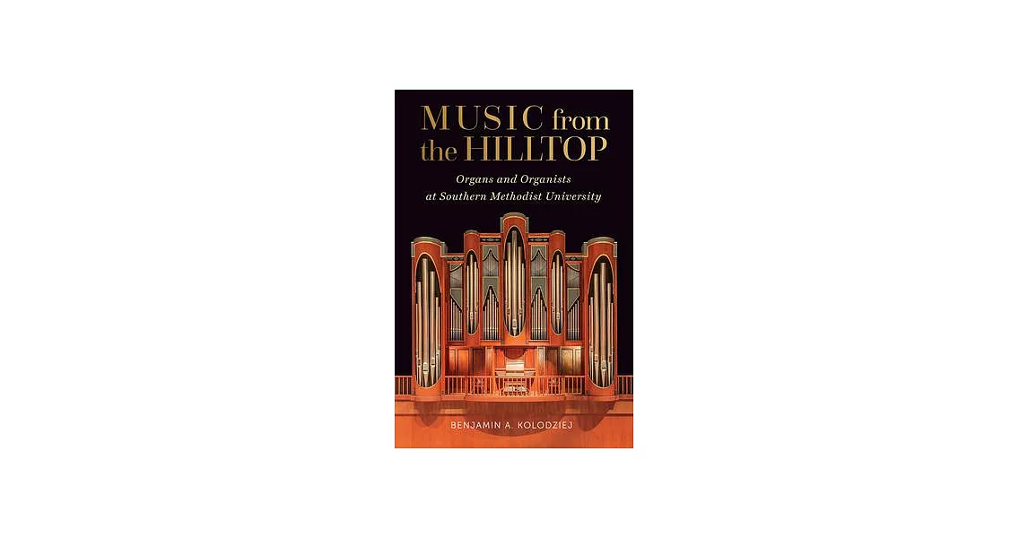 Music from the Hilltop: Organs and Organists at Southern Methodist University | 拾書所
