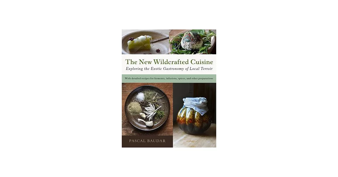 The New Wildcrafted Cuisine: Exploring the Exotic Gastronomy of Local Terroir | 拾書所