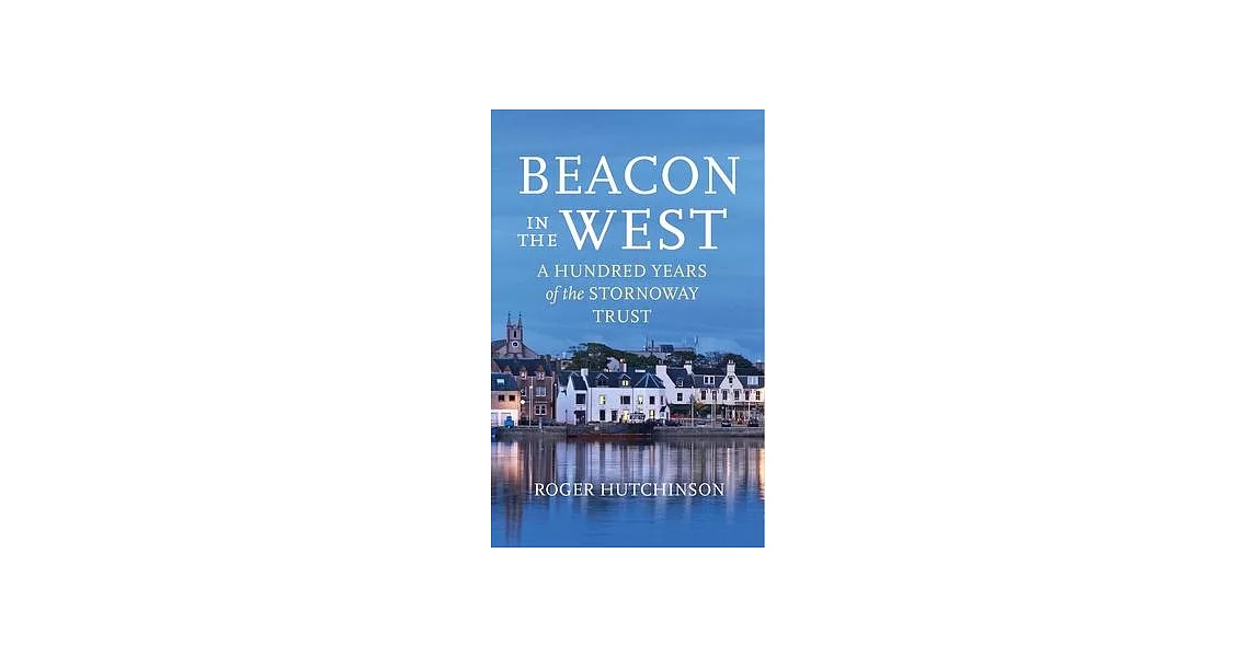 Beacon in the West: A Hundred Years of the Stornoway Trust | 拾書所