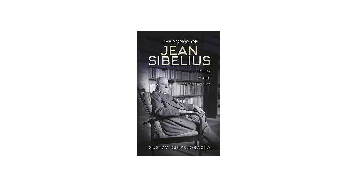 The Songs of Jean Sibelius: Poetry, Music, Performance | 拾書所